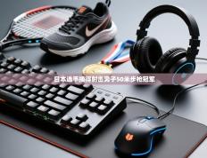 日本选手摘得射击男子50米步枪冠军