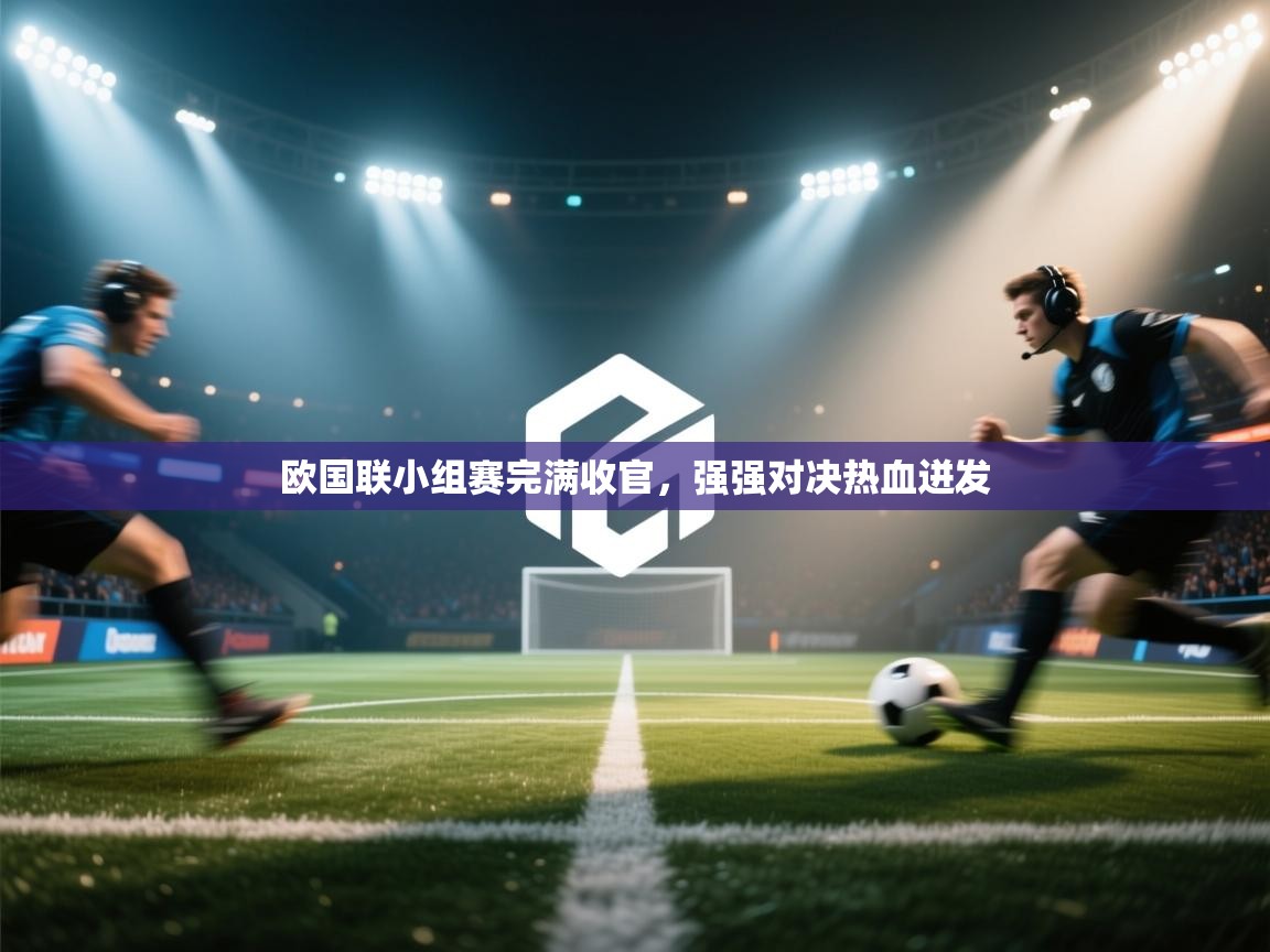 欧国联小组赛完满收官，强强对决热血迸发  第1张