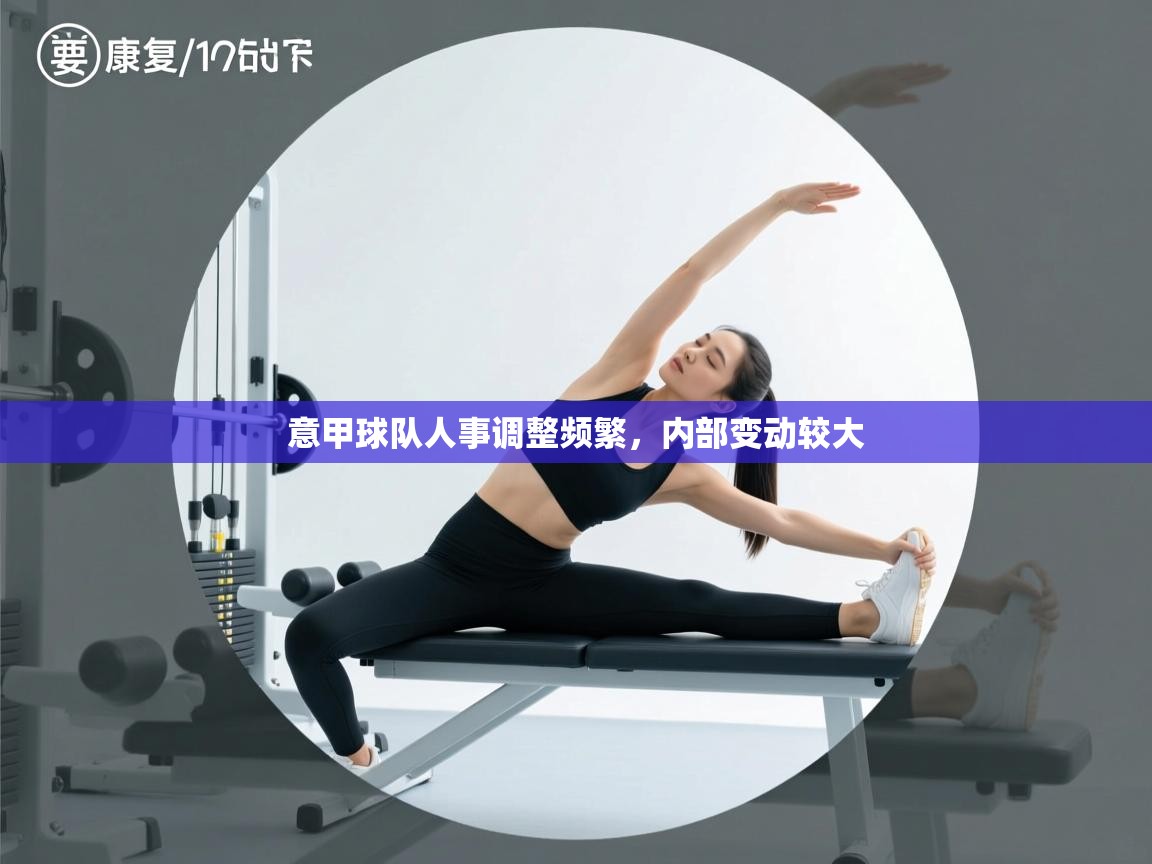 意甲球队人事调整频繁,内部变动较大 第1张